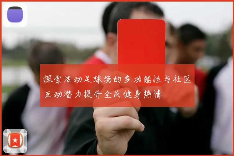 探索活动足球场的多功能性与社区互动潜力提升全民健身热情